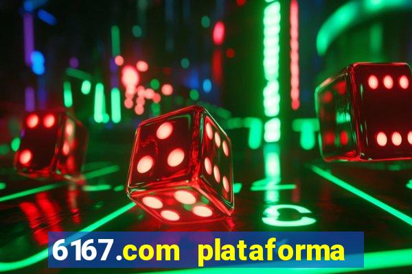 6167.com plataforma de jogos